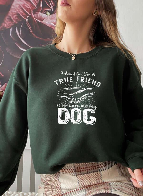 I Asked God For A True Friend Sweat Shirt XXX-Large / Forest Green