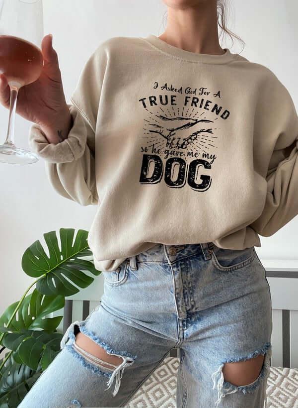 I Asked God For A True Friend Sweat Shirt XXX-Large / Beige
