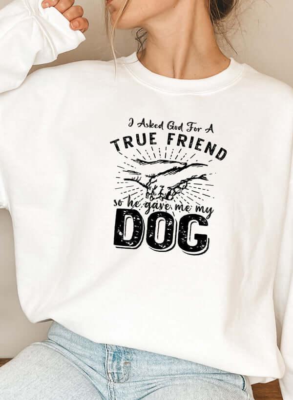 I Asked God For A True Friend Sweat Shirt XXX-Large / White