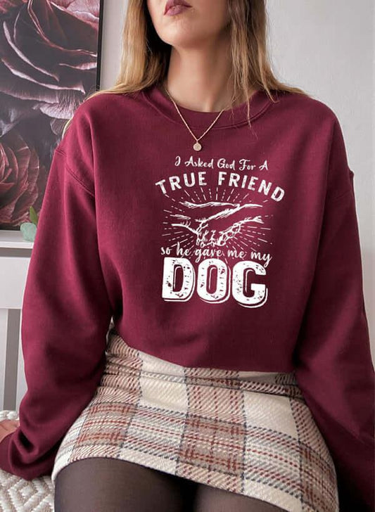 I Asked God For A True Friend Sweat Shirt XXX-Large / Maroon