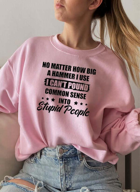I Cant Pound Common Sense Into Stupid People Sweat Shirt XXX-Large / Pink
