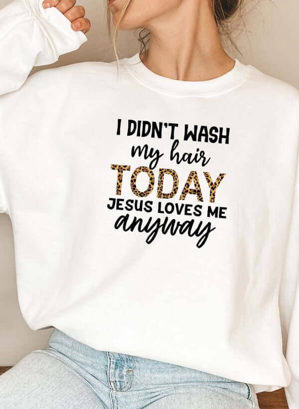I Didnt Wash My Hair Today Sweat Shirt XXX-Large / White