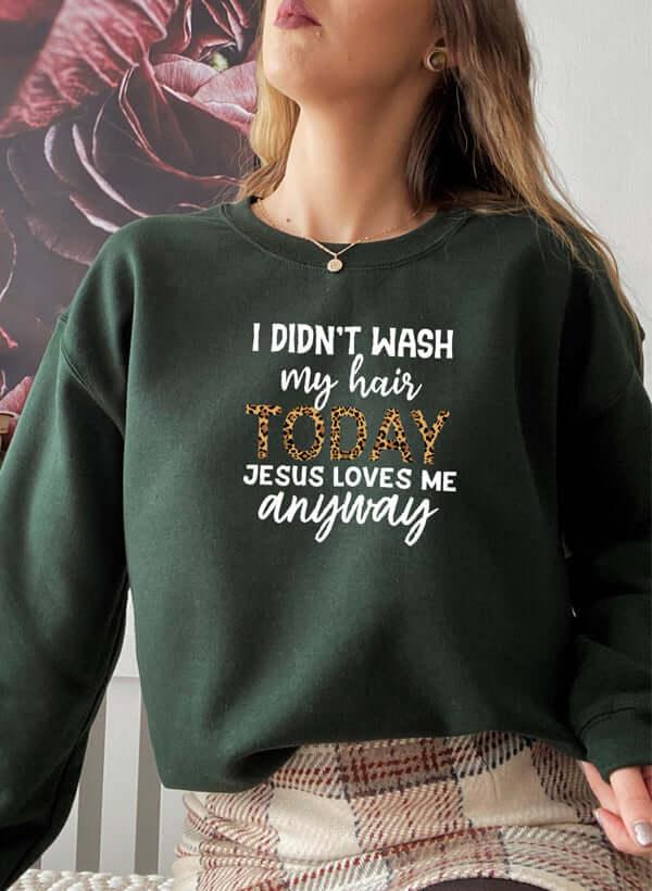 I Didnt Wash My Hair Today Sweat Shirt XXX-Large / Forest Green